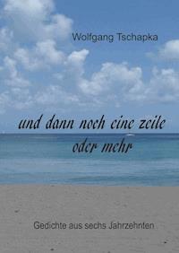 Und dann noch eine Zeile oder mehr - Wolfgang Tschapka - ebook