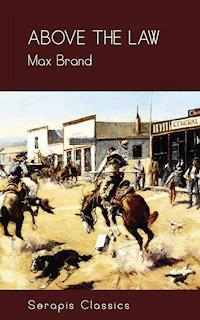 Above the Law (Serapis Classics) - Max Brand - ebook