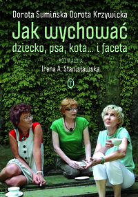 Jak wychować dziecko psa kota i faceta - Sumińska Dorota, Krzywicka Dorota, Stanisławska Irena A. - książka