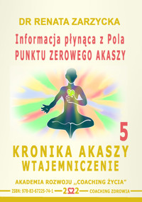 Informacja płynąca z Pola Punktu Zerowego Akaszy. Kronika Akaszy Wtajemniczenie. cz.5 - dr Renata Zarzycka - audiobook