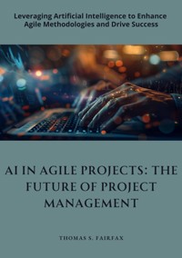 AI in Agile Projects:  The Future of  Project Management - Thomas S. Fairfax - ebook