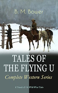 TALES OF THE FLYING U - Complete Western Series: 8 Novels & 16 Wild West Tales - B.M. Bower - ebook