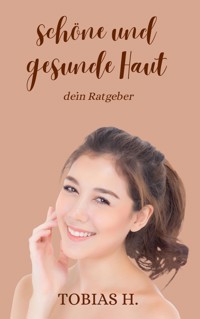 Schöne und gesunde Haut - dein Ratgeber - Tobias Hopfmüller - ebook