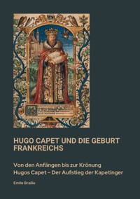 Hugo Capet und die Geburt Frankreichs - Emile Braille - ebook