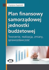 Plan finansowy samorządowej jednostki budżetowej tworzenie, realizacja, zmiany, sprawozdawczość - Krystyna Gąsiorek - książka
