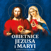 Obietnice Jezusa i Maryi. łaski przyrzeczone światu - Henryk Bejda - audiobook