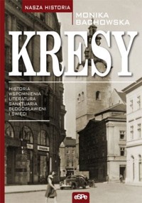 Kresy. Historia, wspomnienia, literatura, sanktuaria, błogosławieni i święci - Monika Bachowska - książka