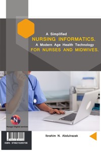 A simplified Nursing Informatics. A Modern Age Health Technology for Nurses and Midwives - Ibrahim Nugwa Abdulrazak - ebook