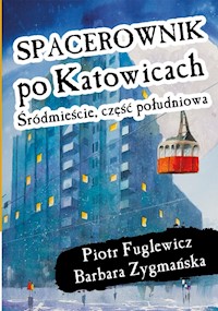 Spacerownik po Katowicach Śródmieście Część Południowa - Fuglewicz Piotr, Zygmańska Barbara - książka