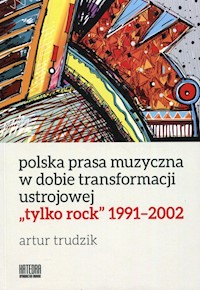Polska prasa muzyczna w dobie transformacji ustrojowej tylko rock 1991-2002 - Trudzik Artur - książka
