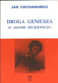 Droga geniusza O Adamie Mickiewiczu - Ciechanowicz Jan - książka