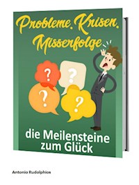Probleme, Krisen, Misserfolge - die Meilensteine zum Glück - Antonio Rudolphios - ebook