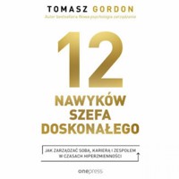 12 NAWYKÓW SZEFA DOSKONAŁEGO. Jak zarządzać sobą, karierą i zespołem w czasach hiperzmienności - Gordon Tomasz - audiobook