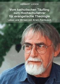 Vom katholischen Täufling zum Hochschullehrer für evangelische Theologie - Herbert Loock - ebook