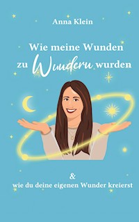 Wie meine Wunden zu Wundern wurden - Anna Klein - ebook