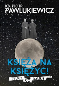 Księża na Księżyc! Tylko co dalej? - Piotr Pawlukiewicz - książka