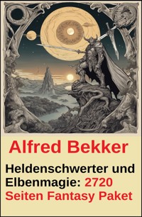 Heldenschwerter und Elbenmagie: 2720 Seiten Fantasy Paket - Alfred Bekker - ebook
