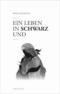 Ein Leben in Schwarz und Weiß - Ismail Kayapınar - ebook