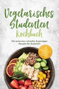 Vegetarisches Studenten Kochbuch: Die leckersten schnellen & günstigen Rezepte für Studenten – inkl. 30-Tage-Ernährungsplan, Frühstück, Aufstriche, Snacks uvm. - Mira Lauer - ebook