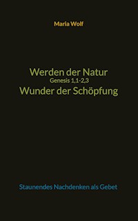 Werden der Natur - Genesis 1,1-2,3 - Wunder der Schöpfung - Maria Wolf - ebook