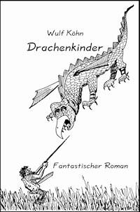 Drachenkinder - Wulf Köhn - ebook