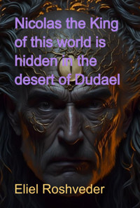 Nicolas The King Of This World Is Hidden In The Desert Of Dudael - Eliel Roshveder - ebook