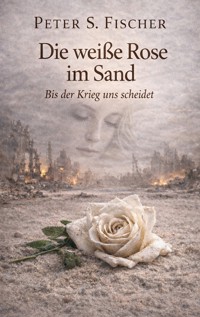 Die weiße Rose im Sand - Peter S. Fischer - ebook