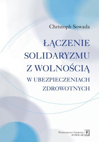 Łączenie solidaryzmu z wolnością w ubezpieczeniach społecznych - Sowada Christoph - książka