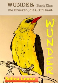 WUNDER - Die Brücken, die Gott baut. Geschichten mit Botschaften. #DASWUNDERKOMMTVONINNEN #GESCHENK #CHANCE #HEILUNG - Selina Leone - ebook