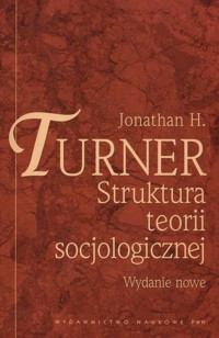 Struktura teorii socjologicznej - Turner Jonathan H. - książka