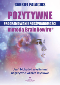 Pozytywne programowanie podświadomości metodą BrainRewire® - Palacios Gabriel - ebook