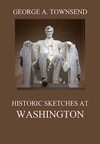 Historic Sketches At Washington - George Alfred Townsend - ebook