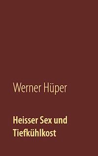 Heisser Sex und Tiefkühlkost - Werner Hüper - ebook