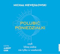 Polubić poniedziałki. Czyli bliżej siebie nie tylko w weekendy - Niewęgłowski Michał - ebook + audiobook