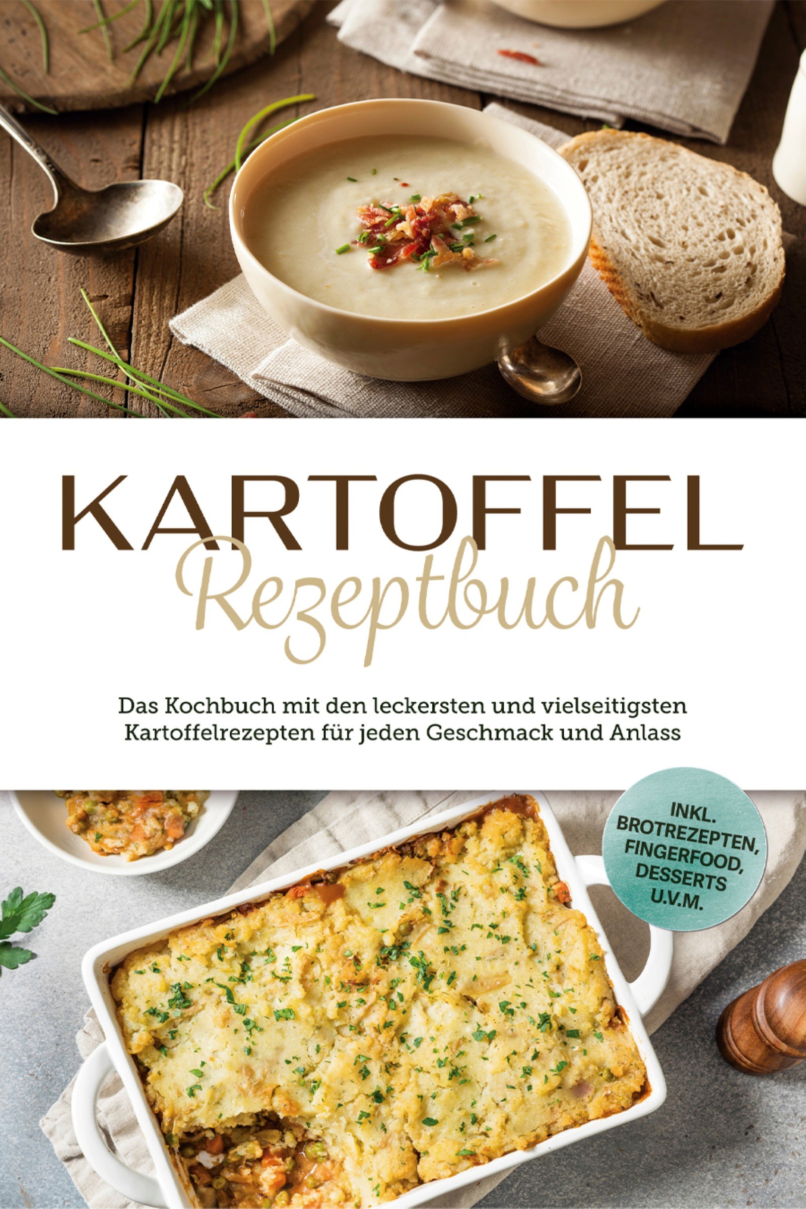 Kartoffel Rezeptbuch: Das Kochbuch mit den leckersten und vielseitigsten Kartoffelrezepten für jeden Geschmack und Anlass - inkl. Brotrezepten, Fin...