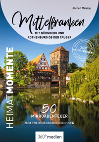 Mittelfranken mit Nürnberg und Rothenburg ob der Tauber – HeimatMomente - Jochen Müssig - ebook