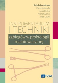 Instrumentarium i techniki zabiegów w proktologii małoinwazyjnej - Marta Kotomska, Anna Dąchór, Michał Wszoła, Piotr Diuwe - książka