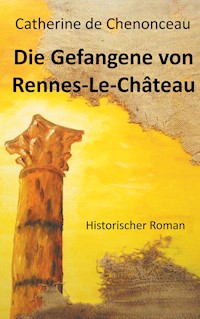 Die Gefangene von Rennes-Le-Château - Catherine De Chenonceau - ebook