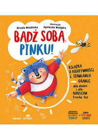 Bądź sobą, Pinku! Książka o asertywności i stawianiu granic dla dzieci i rodziców trochę też - Urszula Młodnicka, Agnieszka Waligóra - książka