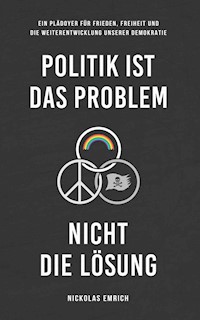 Politik ist das Problem, nicht die Lösung - Nickolas Emrich - ebook