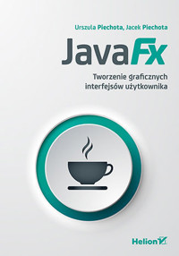 JavaFX. Tworzenie graficznych interfejsów użytkownika - Jacek Piechota, Urszula Piechota - książka