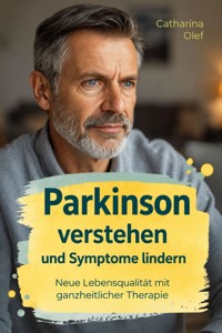 Parkinson verstehen und Symptome lindern - Neue Lebensqualität mit ganzheitlicher Therapie - Catharina Olef - ebook