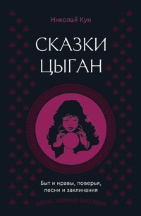 Сказки цыган. Быт и нравы, поверья, песни и заклинания - Николай Кун - ebook