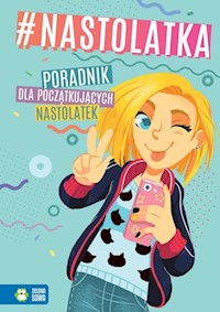 #nastolatka Poradnik dla początkujących nastolatek - Cholewińska-Szkolik Aniela, Kawczyńska Marta, Granica-Bieranowska Aleksandra, Chromy Anna, Skowron A - książka