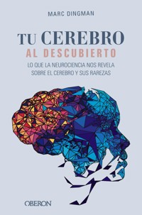 Tu cerebro al descubierto. Lo que la neurociencia nos revela sobre el cerebro y sus rarezas - Dingman Marc - ebook