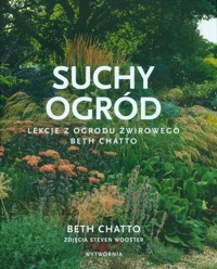 Suchy ogród Lekcje z Ogrodu Żwirowego Beth Chatto - Chatto Beth - książka