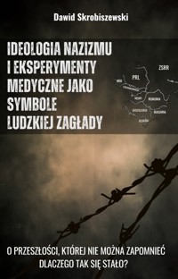 Ideologia nazizmu i eksperymenty medyczne jako symbole ludzkiej zagłady - Skrobiszewski Dawid - książka