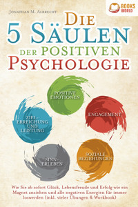 Die 5 Säulen der positiven Psychologie: Wie Sie ab sofort Glück, Lebensfreude und Erfolg wie ein Magnet anziehen und alle negativen Energien für immer loswerden (inkl. vieler Übungen & Workbook) - Jonathan M. Albrecht - ebook