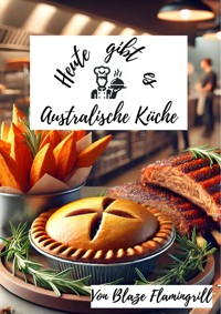 Heute gibt es - Australische Küche - Blaze Flamingrill - ebook