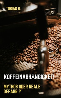 Koffeinabhängigkeit - Mythos oder reale Gefahr? - Tobias Hopfmüller - ebook
